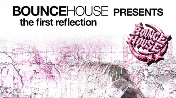 BOUNCE HOUSE presents The First Reflection